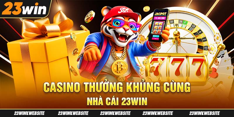 Casino thưởng khủng cùng nhà cái 23Win