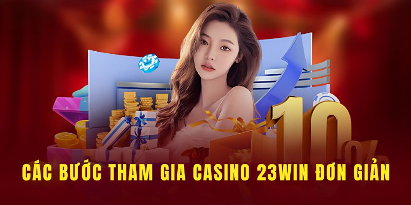 Tham gia casino 23Win với thao tác tiện lợi