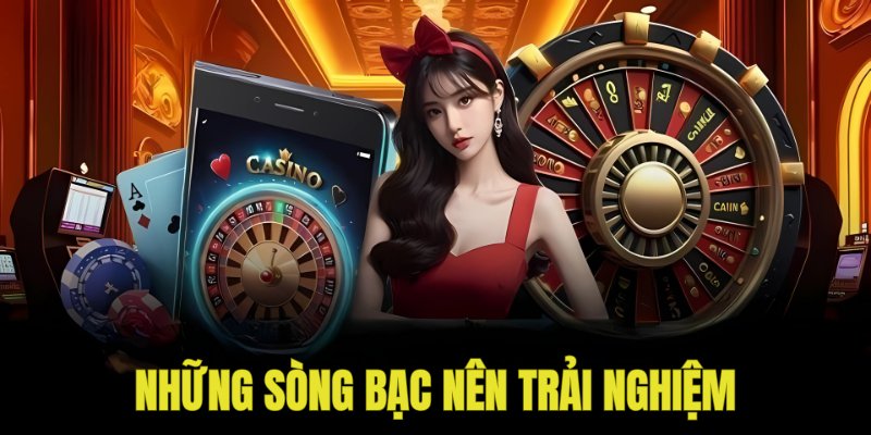 Những sòng bài bạn nên trải nghiệm thử